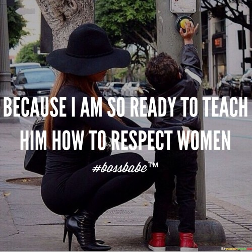 Because-I-Am-So-Ready-To-Teach-Him-How-To-Respect-Woman-Quotes.jpeg