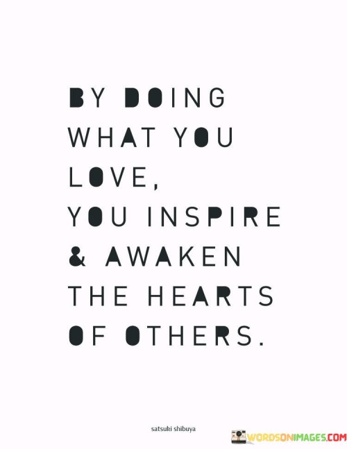 By-Doing-What-You-Love-You-Inspire-And-Awaken-Quotes.jpeg