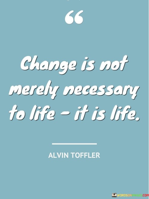 Change-Is-Not-Merely-Necesary-To-Life-It-Is-Life-Quotes