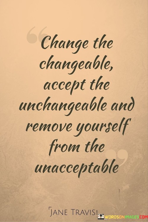 The quote "Change the changeable, accept the unchangeable, and remove yourself from the unacceptable" offers valuable wisdom on how to navigate life's complexities and challenges. It emphasizes the importance of discernment, adaptability, and setting healthy boundaries to promote personal growth and well-being. The first part of the quote encourages us to focus our efforts on areas of life that are within our control and can be changed. Change is a natural part of life, and sometimes we encounter situations that can be altered through our actions, decisions, or attitudes. By acknowledging what is changeable, we can direct our energy and resources towards making positive transformations. However, not everything in life is changeable, and this is where the second part of the quote comes into play. There are circumstances, events, or even people that are beyond our control and cannot be changed. Acceptance is the key to finding inner peace and resilience in the face of such situations. Accepting the unchangeable allows us to let go of resistance and move forward with a sense of grace and equanimity. Finally, the quote advises us to remove ourselves from the unacceptable. This refers to recognizing situations or relationships that are harmful, toxic, or detrimental to our well-being and making the courageous decision to distance ourselves from them. It underscores the importance of setting healthy boundaries and prioritizing our own self-care and mental health. Overall, this quote serves as a guide for navigating the complexities of life and making empowered choices. It reminds us to be discerning in our actions, to cultivate acceptance in the face of the uncontrollable, and to prioritize our well-being by distancing ourselves from negative influences. By adopting this mindset, we can create a life that is characterized by growth, resilience, and inner peace.