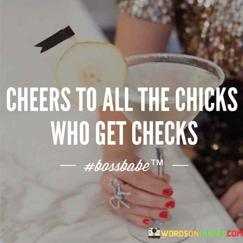 Cheers-To-All-The-Chicks-Who-Get-Checks-Quotes.jpeg