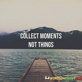 Collect-Moments-Not-Things-Quotes.jpeg