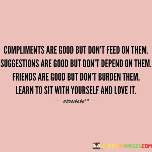 Compliments Are Good But Don't Feed On Them Suggestions Quotes