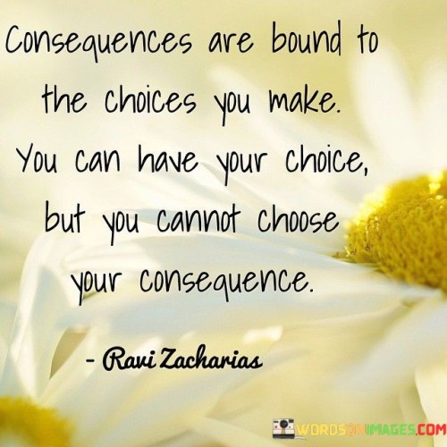 Consequences-Are-Bound-To-The-Choices-You-Make-Quotes.jpeg