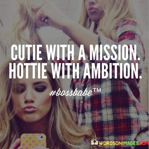 Cutie With A Mission Hottie With Ambition Quotes
