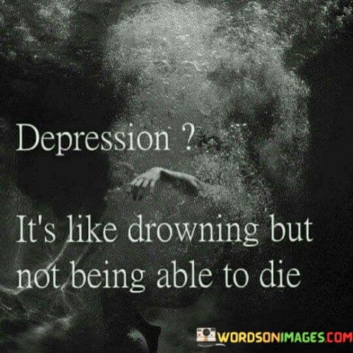 Depression It's Like Drowning But Not Being Able To Die Quotes