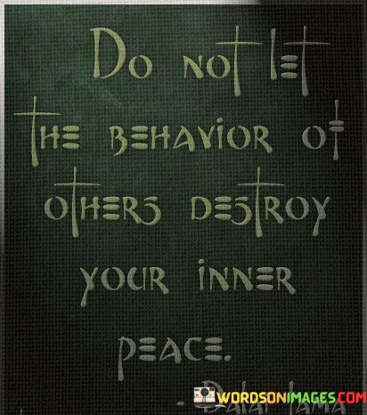 Do-Not-Let-The-Behavior-Of-Others-Destroy-Your-Inner-Quotes.jpeg