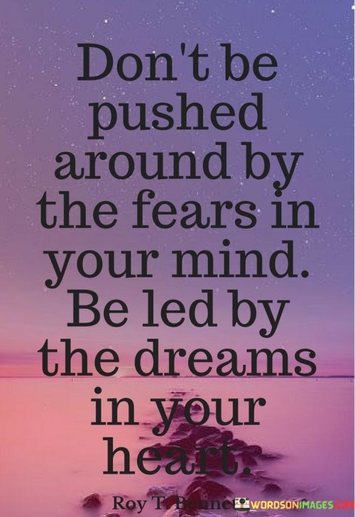 Don't Be Pushed Around By The Fears In Your Mind Quotes