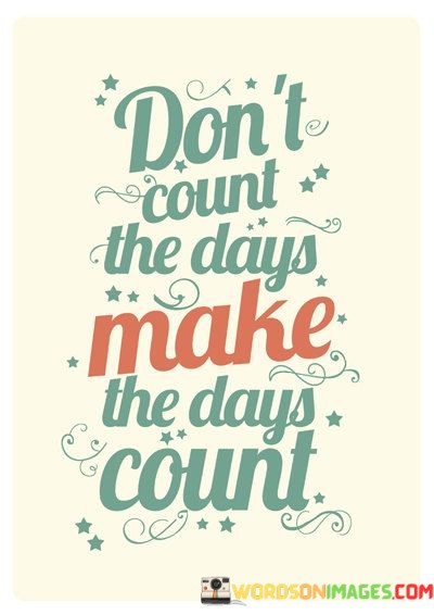 Dont-Count-The-Days-Make-The-Days-Count-Quotes.jpeg