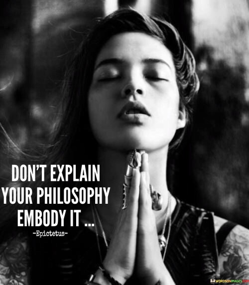 Dont-Explain-Your-Philosophy-Embody-Quotes.jpeg