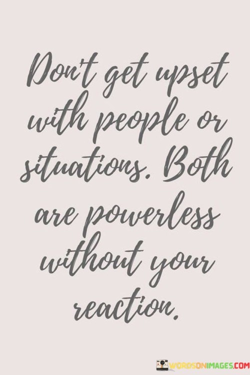 Dont-Get-Upset-With-People-Or-Situations-Quotes.jpeg