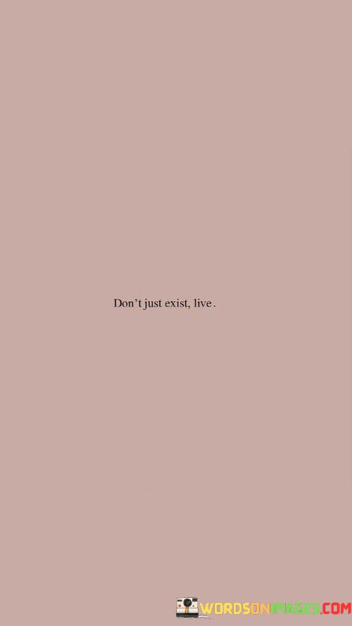 Dont-Just-Exist-Live-Quotes.jpeg