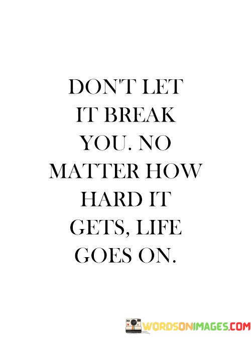 Dont-Let-It-Break-You-No-Matter-How-Hard-It-Gets-Quotes.jpeg