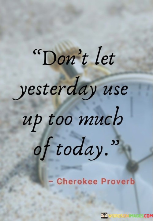 Dont-Let-Yesterday-Use-Up-Too-Much-Of-Today-Quotes.jpeg