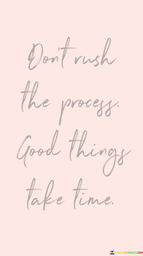 Don't Rush The Process Good Things Take Time Quotes