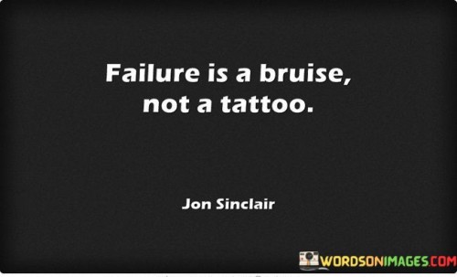 Failure-Is-A-Bruise-Not-A-Tattoo-Quotes.jpeg