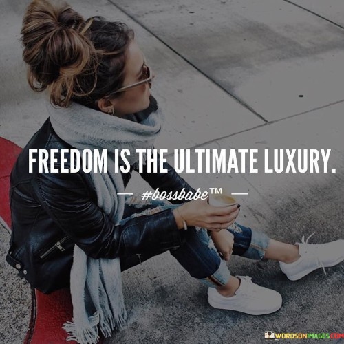 Freedom Is The Ultimate Luxury Quotes