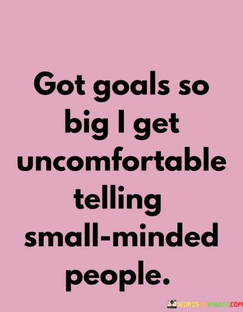 Got-Goals-So-Big-I-Get-Uncomfortable-Telling-Small-Quotes.jpeg