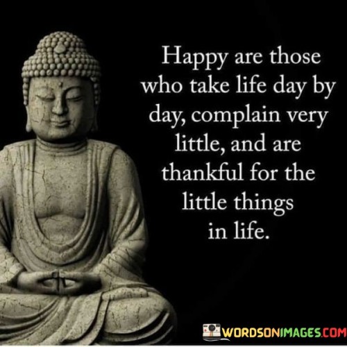 Happy Are Those Who Take Life Day By Day Complain Quotes