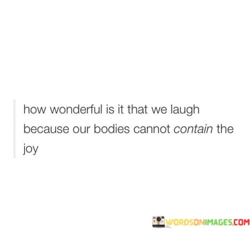 How-Wonderful-Is-It-That-We-Laugh-Because-Our-Bodies-Cannot-Contain-Quotes.jpeg