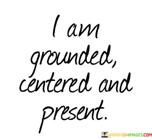 I Am Grounded Centered And Present Quotes