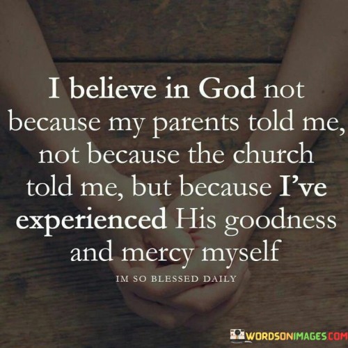 I Believe In God Not Because My Parents Told Me Not Because Quotes