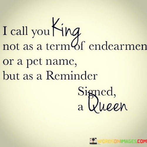 I-Call-You-King-Not-As-A-Term-Of-Endearmen-Or-A-Pet-Name-Quotes.jpeg