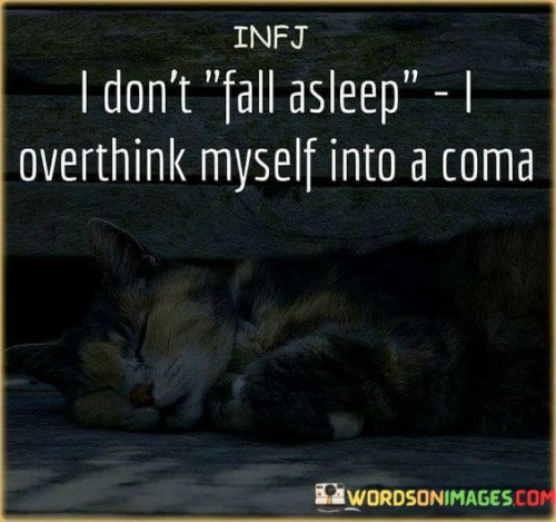 I Don't Fall Asleep I Overthink Myself Into A Coma Quotes