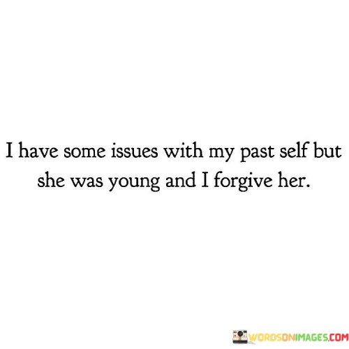 I-Have-Some-Issues-With-My-Past-Self-But-She-Was-Young-Quotes.jpeg
