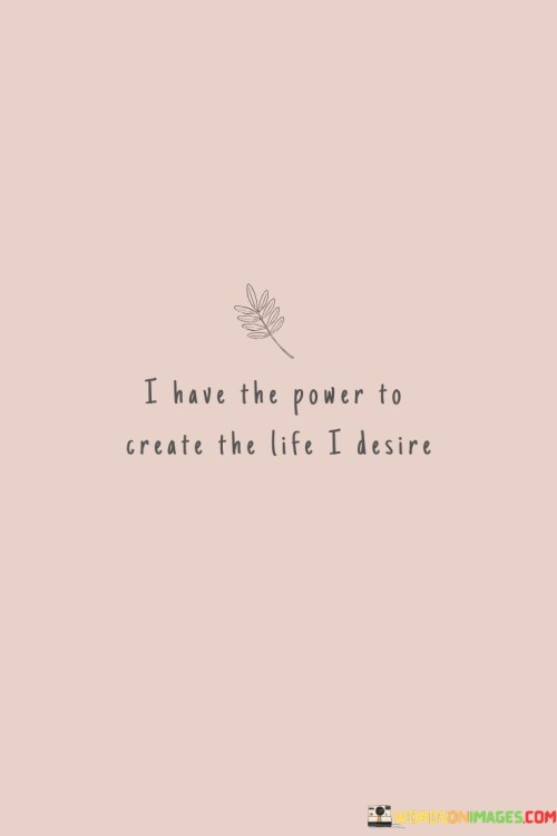 I Have The Power To Create The Life I Desire Quotes