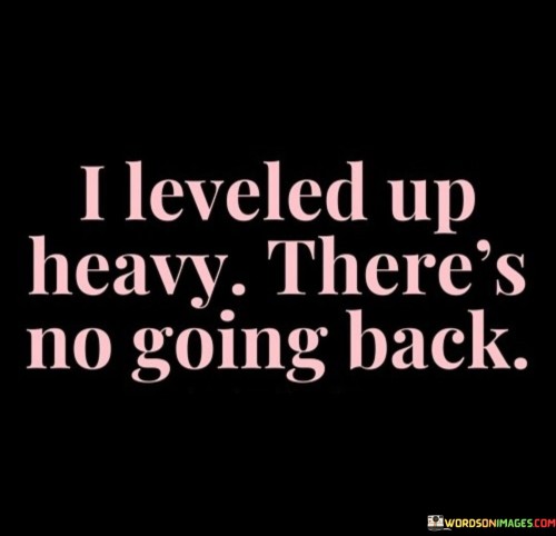 I-Leveled-Up-Heavy-Theres-No-Going-Back-Quotes.jpeg