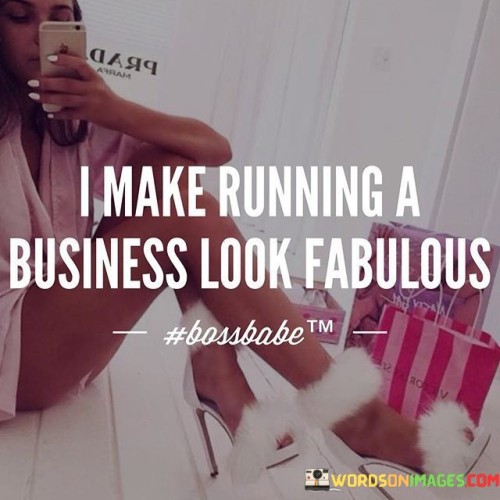 I-Make-Running-A-Business-Look-Fabulous-Quotes.jpeg