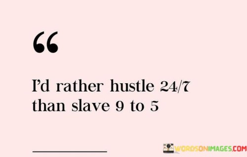 Id-Rather-Hustle-24-By-7-Than-Slave-9-To-5-Quotes.jpeg