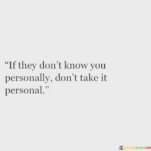 If They Don't Know You Personally Don't Take It Personal (2) Quotes