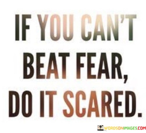 If-Yo-Cant-Beat-Fear-Do-It-Scared-Quotes.jpeg