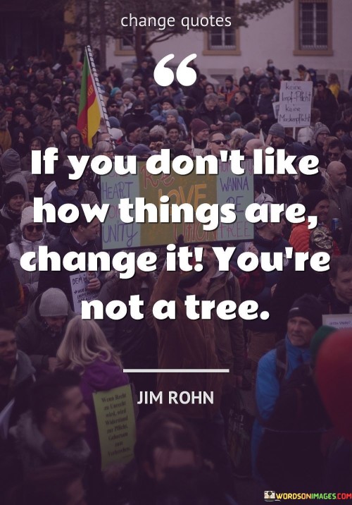 If-You-Dont-Like-How-Things-Are-Change-Quotes.jpeg