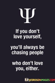 If-You-Dont-Love-Yourself-Youll-Always-Be-Chasing-People-Quotes.jpeg