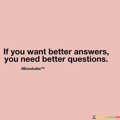 If-You-Want-Better-Answers-You-Need-Better-Questions-Quotes.jpeg
