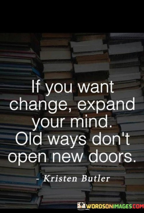 If-You-Want-Change-Expand-Your-Mind-Old-Ways-Dont-Open-Quotes.jpeg