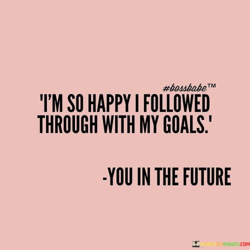 Im-So-Happy-I-Followd-Through-With-My-Goals-Quotes.jpeg