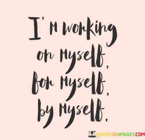 Im-Working-On-Myself-For-Myself-By-Myself-Quotes.jpeg
