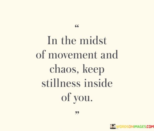 In The Midst Of Movement And Chaos Keep Stillness Quotes