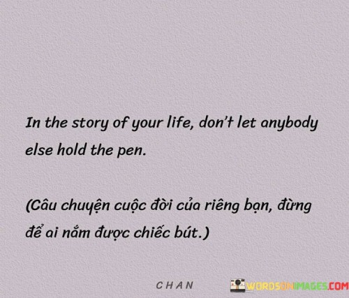 In-The-Story-Of-Your-Life-Dont-Let-Anybody-Else-Hold-Quotes.jpeg