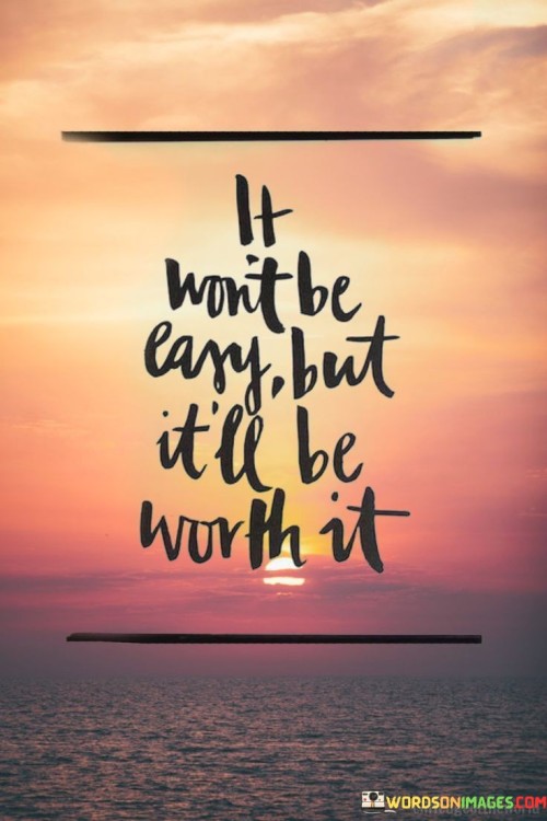 It-Wont-Be-Easy-Nut-Itll-Be-Worth-It-Quotes.jpeg