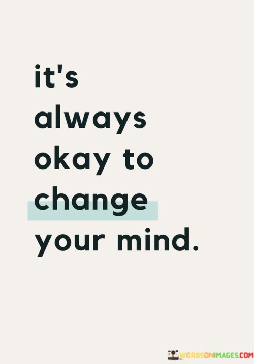 Its-Always-Okay-To-Change-Your-Mind-Quotes.jpeg