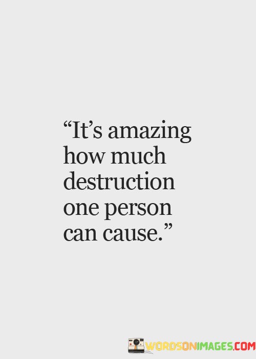 Its-Amazing-How-Much-Destruction-One-Person-Can-Cause-Quotes.jpeg