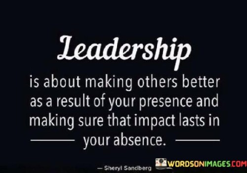 Leadership Is About Making Others Better As A Result Quotes