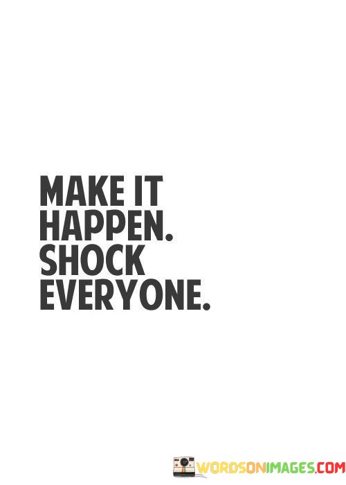 Make-It-Happen-Shock-Everyone-Quotes.jpeg