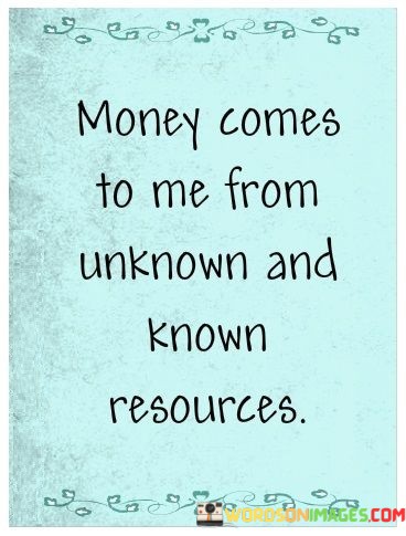 Money-Comes-To-Me-From-Unknown-And-Known-Resources-Quotes.jpeg