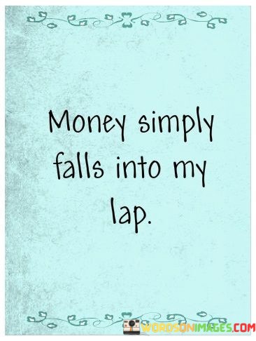 Money-Simply-Falls-Into-My-Lap-Quotes.jpeg